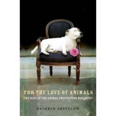 For the Love of Animals: The Rise of the Animal Protection Movement