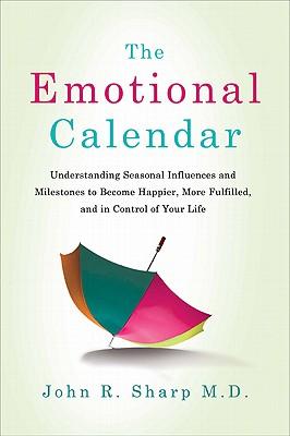 The Emotional Calendar: Understanding Seasonal Influences and Milestones to Become Happier, More Fulfilled, and in Control of Your Life