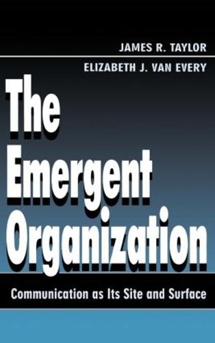 The Emergent Organization: Communication As Its Site and Surface