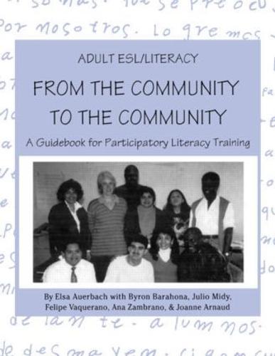 Adult ESL/Literacy From the Community to the Community: A Guidebook for Participatory Literacy Training