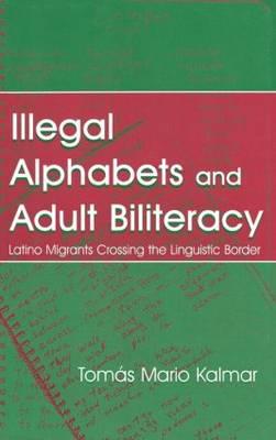 Illegal Alphabets and Adult Biliteracy: Latino Migrants Crossing the Linguistic Border