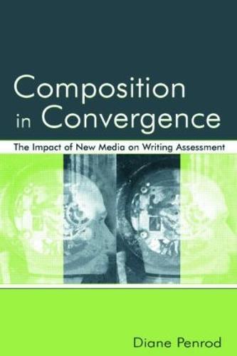 Composition in Convergence: The Impact of New Media on Writing Assessment
