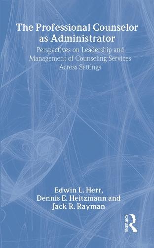 The Professional Counselor as Administrator: Perspectives on Leadership and Management of Counseling Services Across Settings