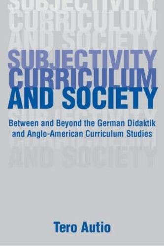 Subjectivity, Curriculum, and Society: Between and Beyond the German Didaktik and Anglo-American Curriculum Studies
