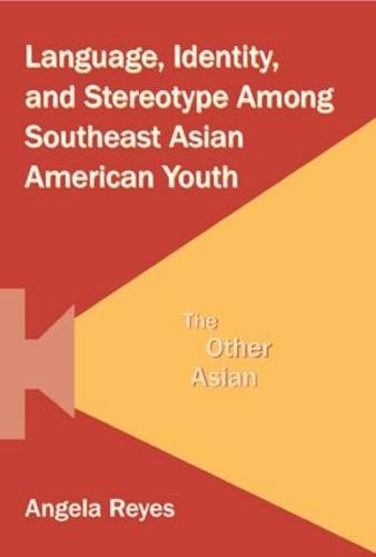 Language, Identity, and Stereotype Among Southeast Asian American Youth: The Other Asian