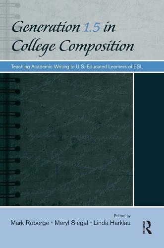 Generation 1.5 in College Composition: Teaching Academic Writing to U.S.-Educated Learners of ESL