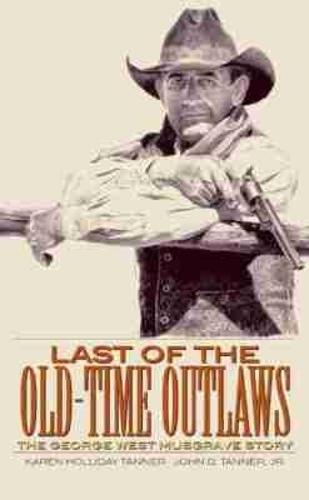 Last of the Old-Time Outlaws: The George West Musgrave Story
