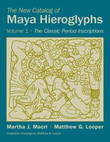The New Catalog of Maya Hieroglyphs, Volume One: The Classic Period Inscriptions