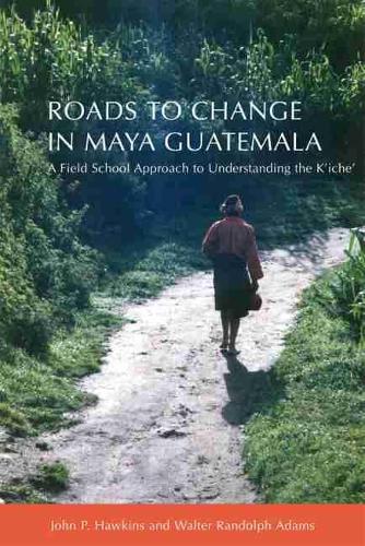 Roads to Change in Maya Guatemala: A Field School Approach to Understanding the K’iche