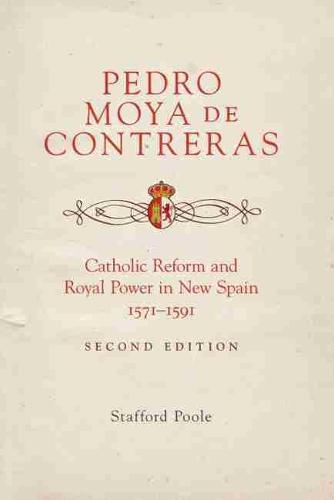Pedro Moya De Contreras: Catholic Reform and Royal Power in New Spain, 1571–1591 Second Edition