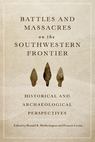 Battles and Massacres on the Southwestern Frontier: Historical and Archaeological Perspectives