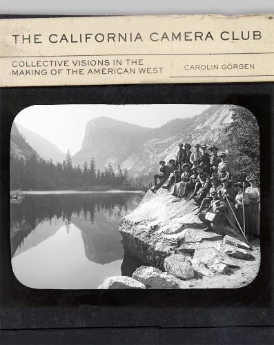 The California Camera Club Volume 40: Collective Visions in the Making of the American West