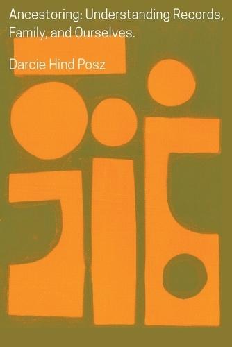 Ancestoring: Understanding Records, Family, and Ourselves: Understanding Records, Family, and Ourselves: Understanding Records, Families, and Ourselves