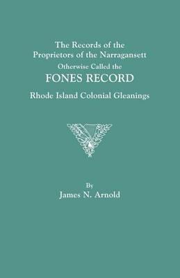 The Records of the Proprietors of the Narragansett, Otherwise Called the FONES RECORD. Rhode Island Colonial Gleanings