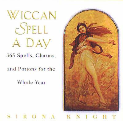 Wiccan Spell A Day: 365 Love Spells, Charms & Potions for the Whole Year