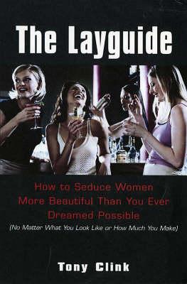 The Layguide: How to Seduce Women More Beautiful than You Ever Dreamed Possible (No Matter What You Look Like or How Much You Make)