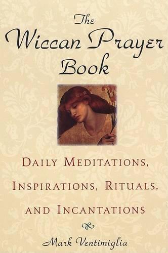 The Wiccan Prayer Book: Daily Meditations, Inspirations, Rituals and Incantations