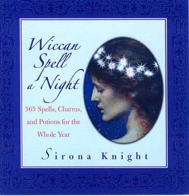 Wiccan Spell A Night: Spells, Charms, and Potions for the Whole Year