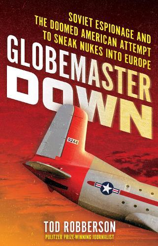 Globemaster Down: Soviet Espionage and the Doomed American Attempt to Sneak Nukes into Europe