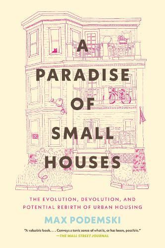 A Paradise of Small Houses: The Evolution, Devolution, and Potential Rebirth of Urban Housing