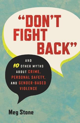 Don't Fight Back: And 10 Other Myths About Crime, Personal Safety, and Gender-Based Violence