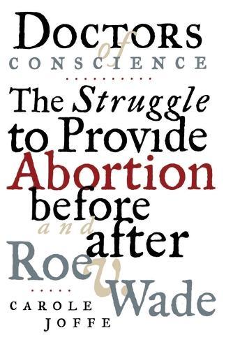 Doctors of Conscience: The Struggle to Provide Abortion Before and After Roe V. Wade