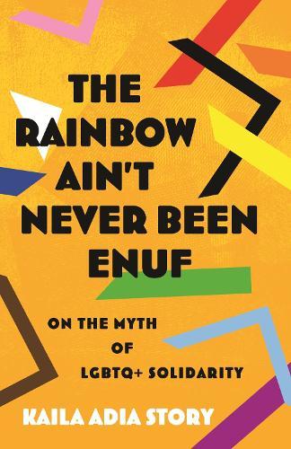 The Rainbow Ain’t Never Been Enuf: On the Myth of LGBTQ+ Solidarity