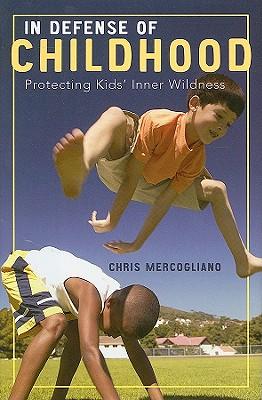 In Defense of Childhood: Protecting Kids' Inner Wildness