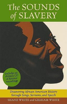 The Sounds of Slavery: Discovering African American History through Songs, Simons, and Speech