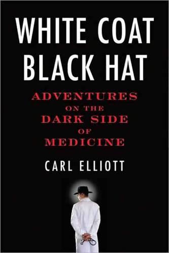 White Coat,  Black Hat: Adventures on the Dark Side of Medicine