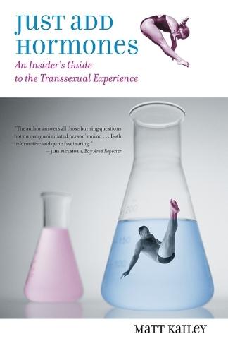 Just Add Hormones: An Insider's Guide to the Transsexual Experience
