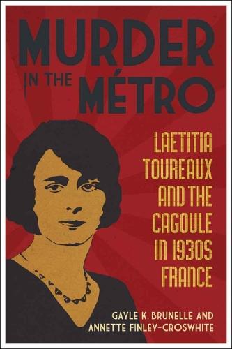 Murder in the MÃ©tro: Laetitia Toureaux and the Cagoule in 1930s France