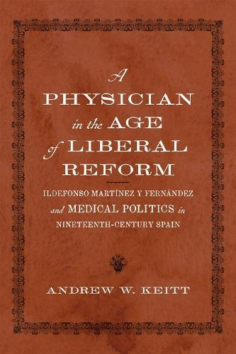 A Physician in the Age of Liberal Reform: Ildefonso Martínez Y Fernández and Medical Politics in Nineteenth-Century Spain