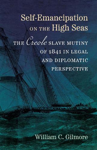 Self-Emancipation on the High Seas: The  Creole  Slave Mutiny of 1841 in Legal and Diplomatic Perspective