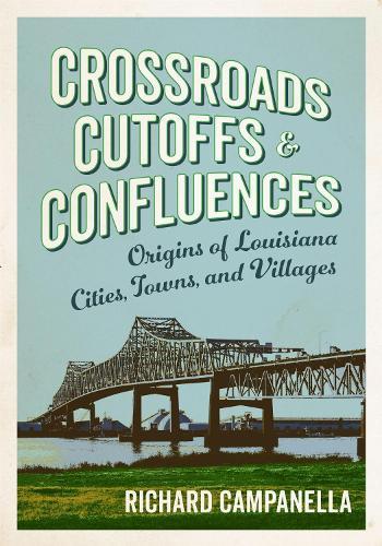 Crossroads, Cutoffs, and Confluences: Origins of Louisiana Cities, Towns, and Villages
