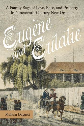 Eugène and Eulalie: A Family Saga of Love, Race, and Property in Nineteenth-Century New Orleans