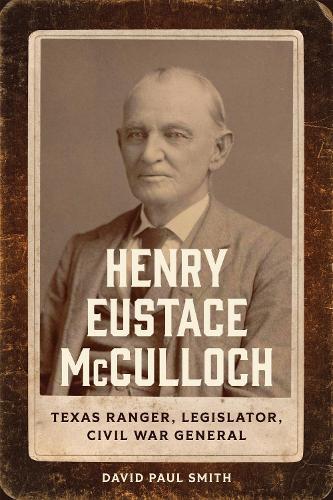 Henry Eustace McCulloch: Texas Ranger, Legislator, Civil War General