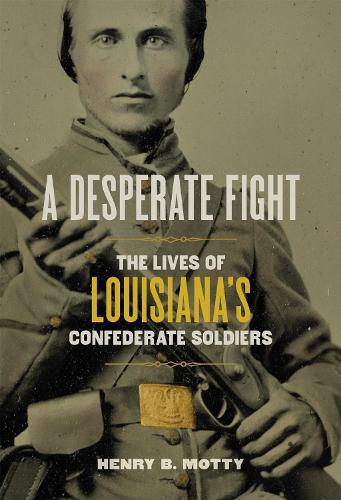 A Desperate Fight: The Lives of Louisiana's Confederate Soldiers