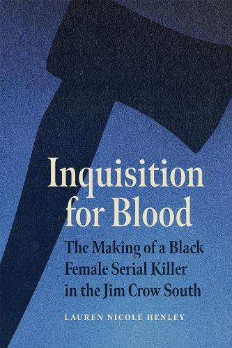 Inquisition for Blood: The Making of a Black Female Serial Killer in the Jim Crow South