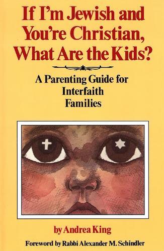 If I'm Jewish and You're Christian, What Are the Kids? A Parenting Guide for Interfaith Families