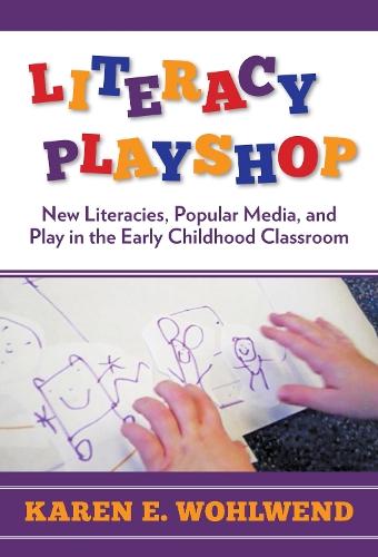 Literacy Playshop: New Literacies, Popular Media and Play in the Early Childhood Classroom