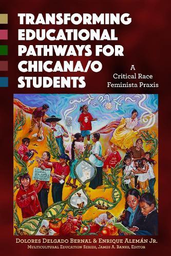 Transforming Educational Pathways for Chicana/o Students: A Critical Race Feminista Praxis