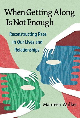 When Getting Along Is not Enough: Reconstructing Race in Our Lives and Relationships
