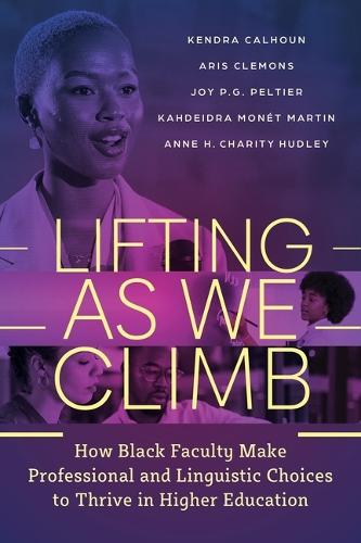 Lifting As We Climb: How Black Faculty Make Professional and Linguistic Choices to Thrive in Higher Education