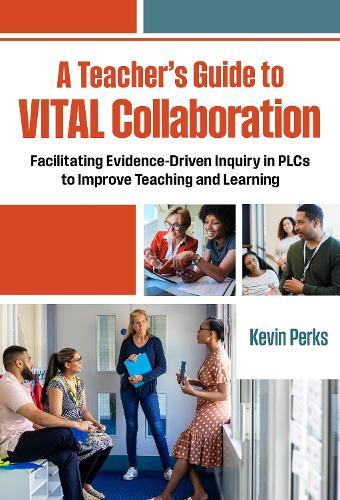 A Teacher's Guide to VITAL Collaboration: Facilitating Evidence-Driven Inquiry in PLCs to Improve Teaching and Learning