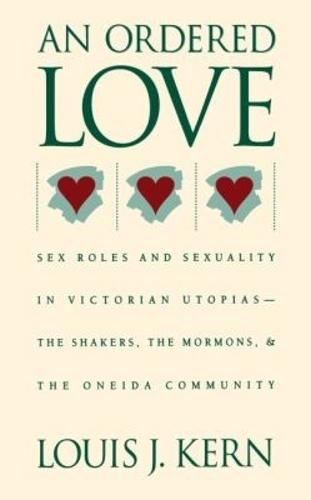 An Ordered Love: Sex Roles and Sexuality in Victorian Utopias--the Shakers, the Mormons, and the Oneida Community