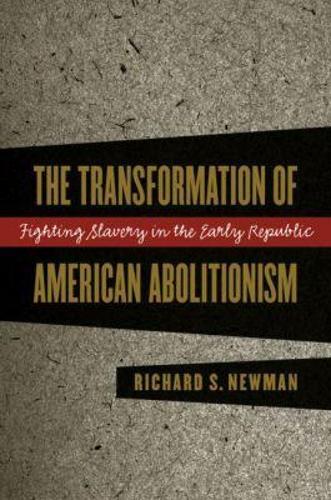 The Transformation of American Abolitionism: Fighting Slavery in the Early Republic