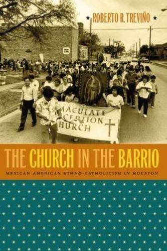 The Church in the Barrio: Mexican American Ethno-Catholicism in Houston