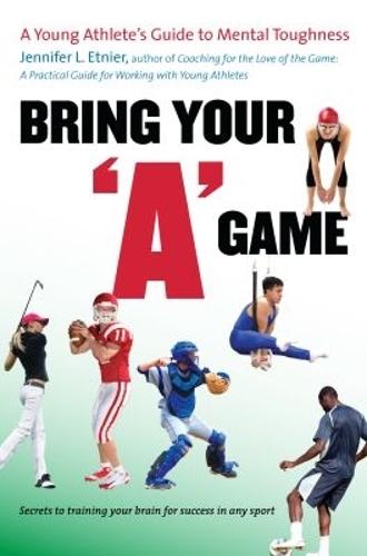 Bring Your ""a"" Game: A Young Athlete's Guide to Mental Toughness