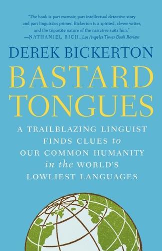 Bastard Tongues: A Trailblazing Linguist Finds Clues to Our Common Humanity i n the World's Lowliest Languages